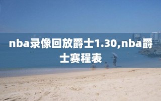 nba录像回放爵士1.30,nba爵士赛程表