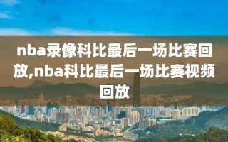 nba录像科比最后一场比赛回放,nba科比最后一场比赛视频回放