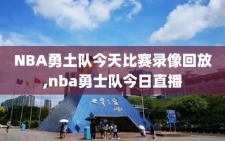 NBA勇土队今天比赛录像回放,nba勇士队今日直播