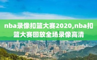 nba录像扣篮大赛2020,nba扣篮大赛回放全场录像高清