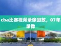 cba比赛视频录像回放，07年录像