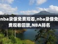 nba录像免费观看,nba录像免费观看回放,NBA排名