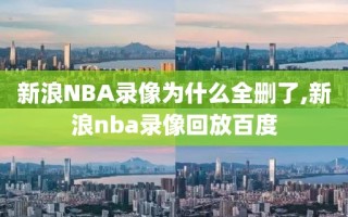新浪NBA录像为什么全删了,新浪nba录像回放百度