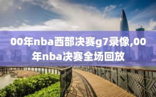 00年nba西部决赛g7录像,00年nba决赛全场回放