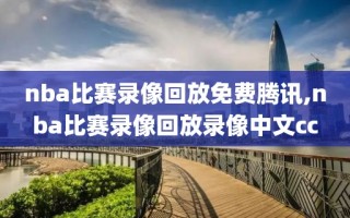 nba比赛录像回放免费腾讯,nba比赛录像回放录像中文cc