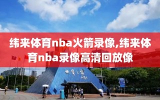 纬来体育nba火箭录像,纬来体育nba录像高清回放像