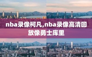 nba录像柯凡,nba录像高清回放像勇士库里