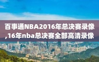 百事通NBA2016年总决赛录像,16年nba总决赛全部高清录像