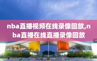 nba直播视频在线录像回放,nba直播在线直播录像回放