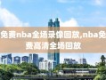 免费nba全场录像回放,nba免费高清全场回放