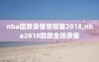 nba回放录像常规赛2018,nba2018回放全场录像