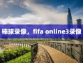 棒球录像，fifa online3录像