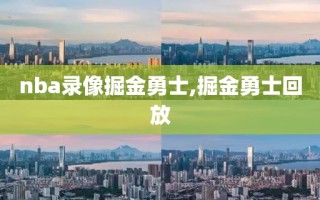 nba录像掘金勇士,掘金勇士回放