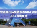 快直播nba免费观看NBA录像,nba直播快鱼