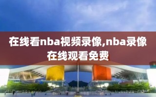 在线看nba视频录像,nba录像在线观看免费