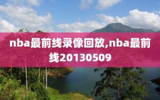 nba最前线录像回放,nba最前线20130509