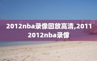 2012nba录像回放高清,20112012nba录像