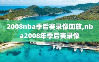 2008nba季后赛录像回放,nba2008年季后赛录像