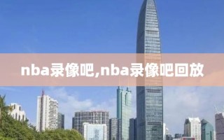 nba录像吧,nba录像吧回放