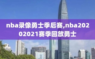 nba录像勇士季后赛,nba20202021赛季回放勇士