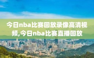 今日nba比赛回放录像高清视频,今日nba比赛直播回放