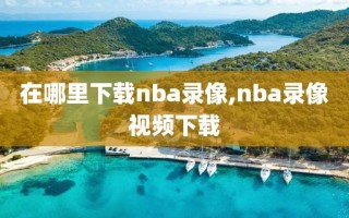 在哪里下载nba录像,nba录像视频下载