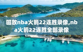 回放nba火箭22连胜录像,nba火箭22连胜全部录像