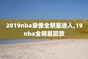 2019nba录像全明星选人,19nba全明星回放