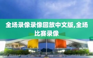 全场录像录像回放中文版,全场比赛录像