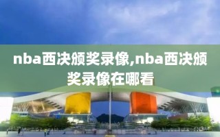 nba西决颁奖录像,nba西决颁奖录像在哪看