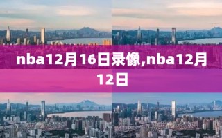 nba12月16日录像,nba12月12日