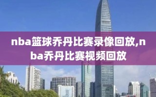 nba篮球乔丹比赛录像回放,nba乔丹比赛视频回放