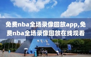 免费nba全场录像回放app,免费nba全场录像回放在线观看