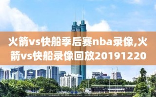 火箭vs快船季后赛nba录像,火箭vs快船录像回放20191220