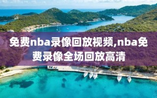 免费nba录像回放视频,nba免费录像全场回放高清