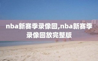 nba新赛季录像回,nba新赛季录像回放完整版