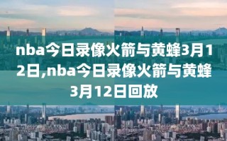 nba今日录像火箭与黄蜂3月12日,nba今日录像火箭与黄蜂3月12日回放