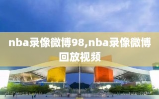 nba录像微博98,nba录像微博回放视频