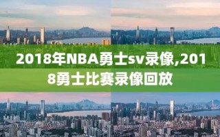 2018年NBA勇士sv录像,2018勇士比赛录像回放