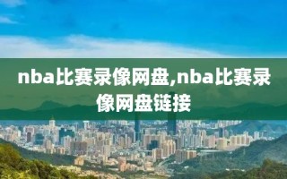 nba比赛录像网盘,nba比赛录像网盘链接