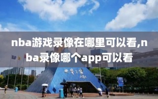 nba游戏录像在哪里可以看,nba录像哪个app可以看