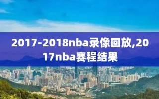 2017-2018nba录像回放,2017nba赛程结果