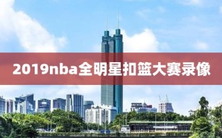 2019nba全明星扣篮大赛录像
