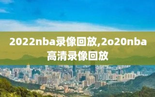 2022nba录像回放,2o20nba高清录像回放