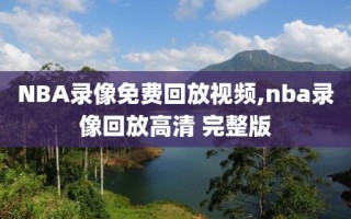 NBA录像免费回放视频,nba录像回放高清 完整版