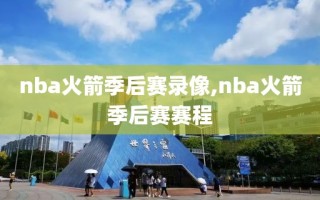 nba火箭季后赛录像,nba火箭季后赛赛程