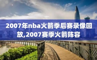 2007年nba火箭季后赛录像回放,2007赛季火箭阵容