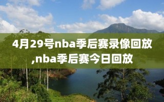 4月29号nba季后赛录像回放,nba季后赛今日回放