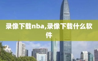 录像下载nba,录像下载什么软件