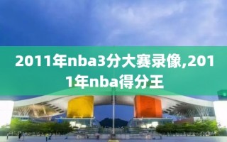 2011年nba3分大赛录像,2011年nba得分王